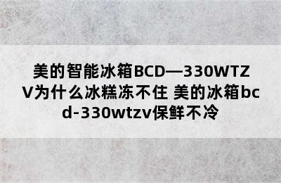 美的智能冰箱BCD—330WTZV为什么冰糕冻不住 美的冰箱bcd-330wtzv保鲜不冷